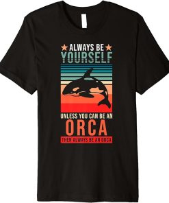 Orca - Always be yourself unless you can be an Orca Premium T-Shirt