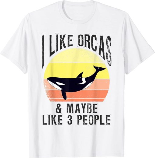 I Like Orcas and Maybe 3 People Orca Killer Whale Sea Ocean T-Shirt