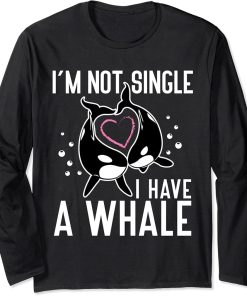 I"m not Single I have a Whale Funny Orcas Long Sleeve T-Shirt